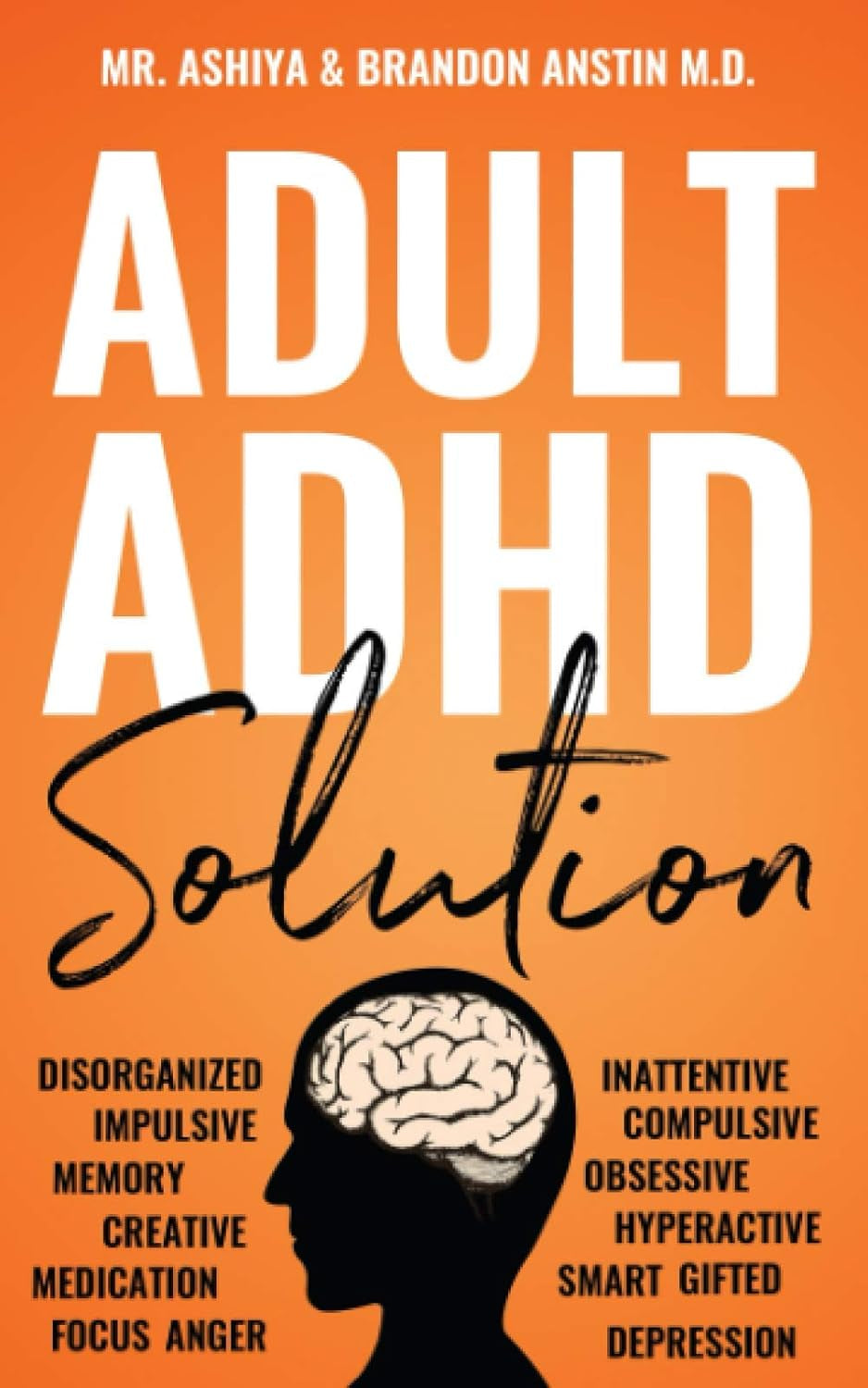 Adult ADHD Solution: the Complete Guide to Understanding and Managing Adult ADHD to Overcome Impulsivity, Hyperactivity, Inattention, Stress, and Anxiety