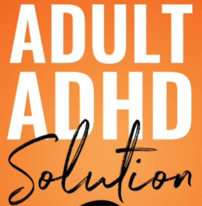 Adult ADHD Solution: the Complete Guide to Understanding and Managing Adult ADHD to Overcome Impulsivity, Hyperactivity, Inattention, Stress, and Anxiety